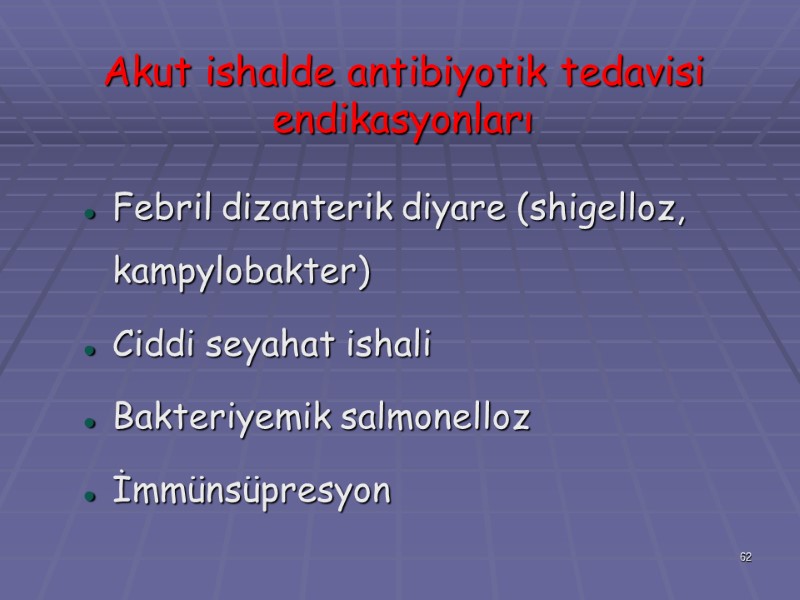 Akut ishalde antibiyotik tedavisi endikasyonları Febril dizanterik diyare (shigelloz, kampylobakter) Ciddi seyahat ishali Bakteriyemik